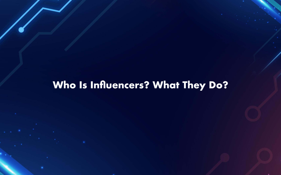 Who Is Influencers? What They Do?