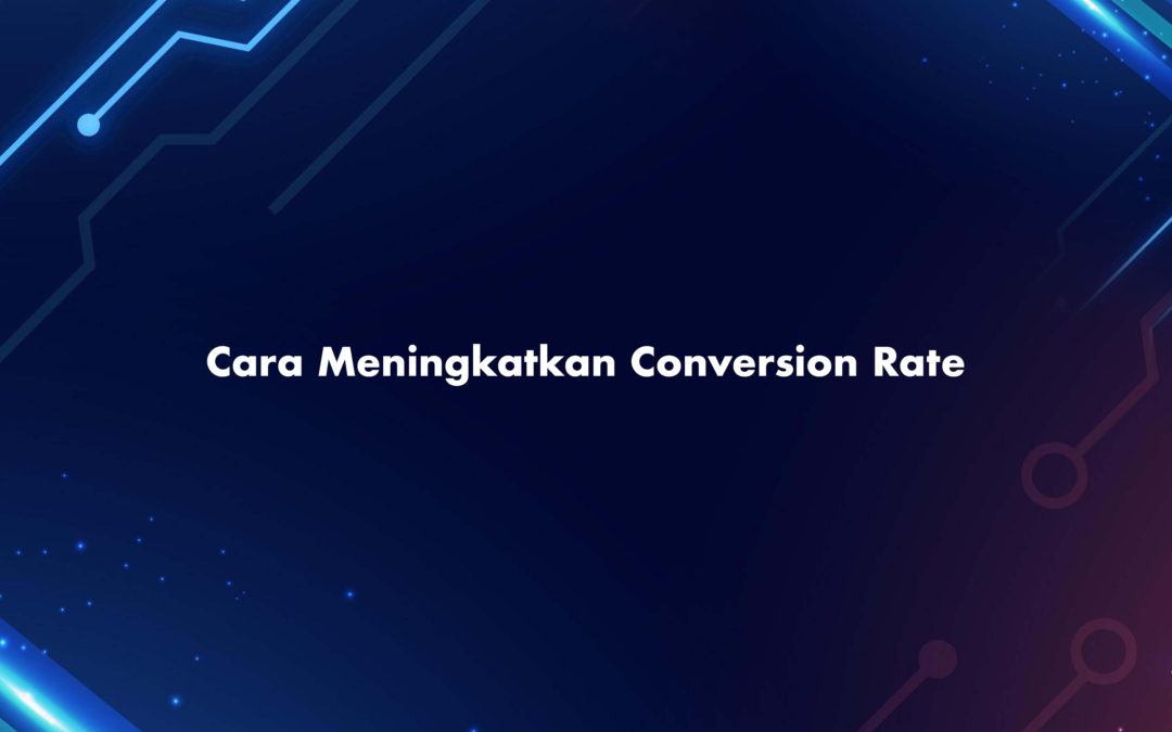 Cara Meningkatkan Conversion Rate