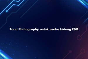 Food Photography untuk usaha bidang F&B