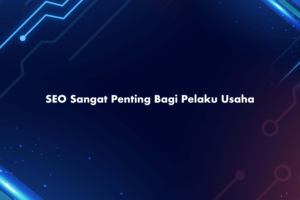 SEO Sangat Penting Bagi Pelaku Usaha