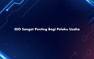 SEO Sangat Penting Bagi Pelaku Usaha