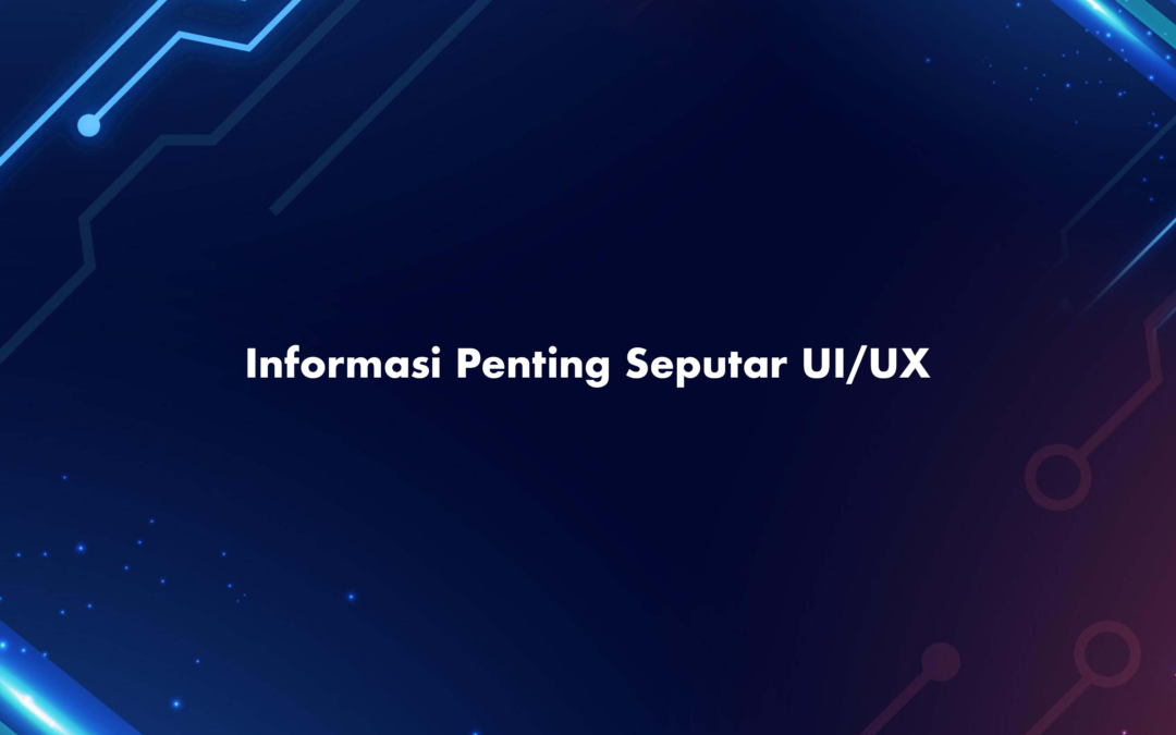 Informasi Penting Seputar UI/UX