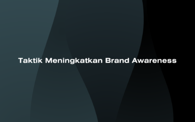 Taktik Meningkatkan Brand Awareness