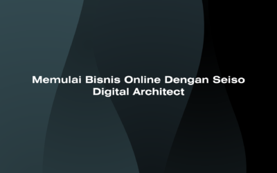 Memulai Bisnis Online Dengan Seiso Digital Architect