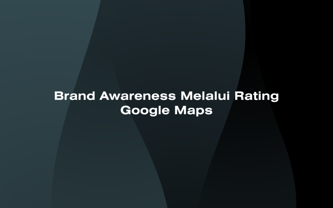 Brand Awareness Melalui Rating Google Maps