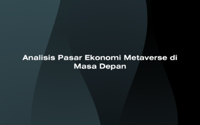Analisis Pasar Ekonomi Metaverse di Masa Depan