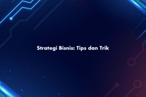 Strategi Bisnis: Tips dan Trik
