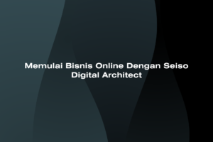 Memulai Bisnis Online Dengan Seiso Digital Architect