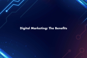 Digital Marketing: The Benefits