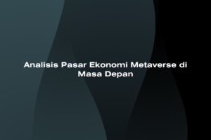 Analisis Pasar Ekonomi Metaverse di Masa Depan