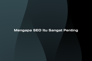 Mengapa SEO itu Sangat Penting